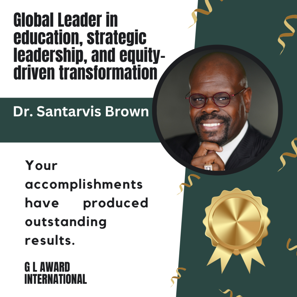 Dr. Santarvis Brown – Global Educator, Strategic Leader, and Equity Innovator Transforming the Future of Leadership and Education
